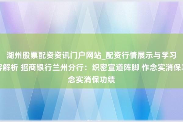 湖州股票配资资讯门户网站_配资行情展示与学习内容解析 招商银行兰州分行：织密宣道阵脚 作念实消保功绩